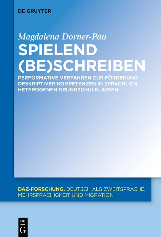 Spielend (be)schreiben: Performative Verfahren zur Förderung deskriptiver Kompetenzen in sprachlich heterogenen Grundschulklassen: 26 (DaZ-Forschung [DaZ-For], 26)