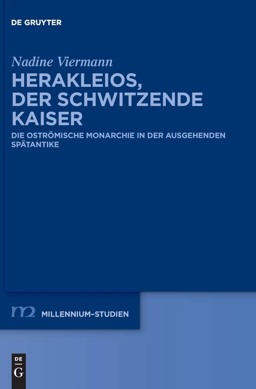 Herakleios, der schwitzende Kaiser: Die oströmische Monarchie in der ausgehenden Spätantike: 89 (Millennium Studien/Millennium Studies, 89) - Image 1