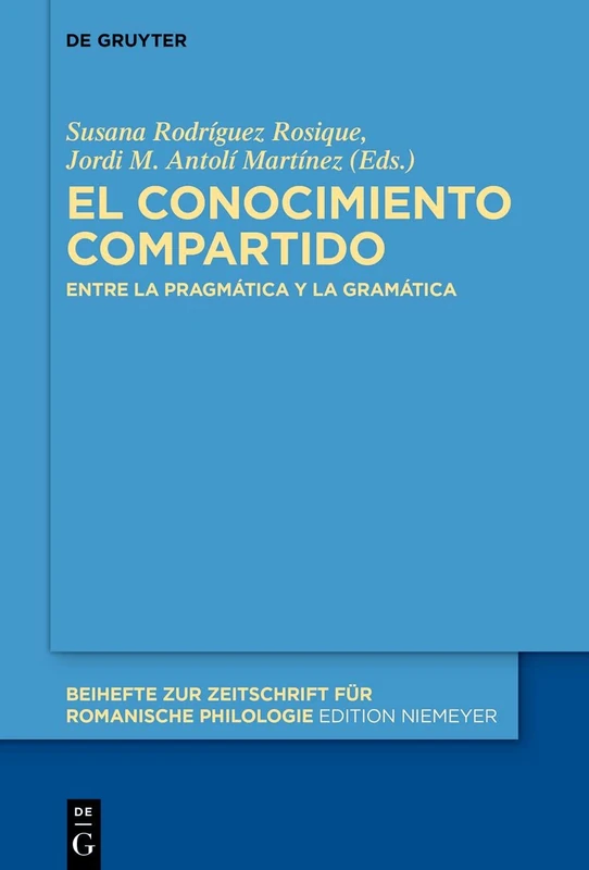 El conocimiento compartido: Entre la pragmática y la gramática: 452 (Beihefte zur Zeitschrift fur Romanische Philologie, 452)