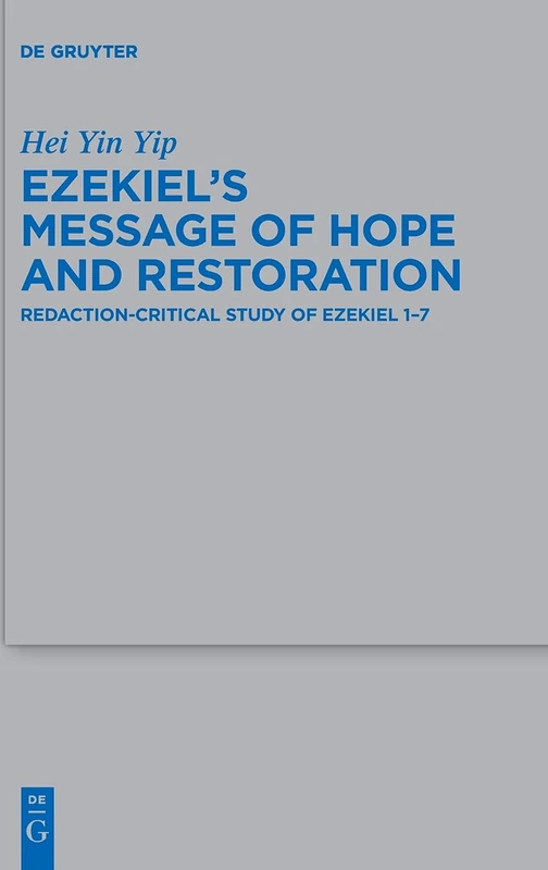 Ezekiel's Message of Hope and Restoration: Redaction-Critical Study of Ezekiel 1–7: 532 (Beihefte zur Zeitschrift fur die Alttestamentliche Wissenschaft, 532)