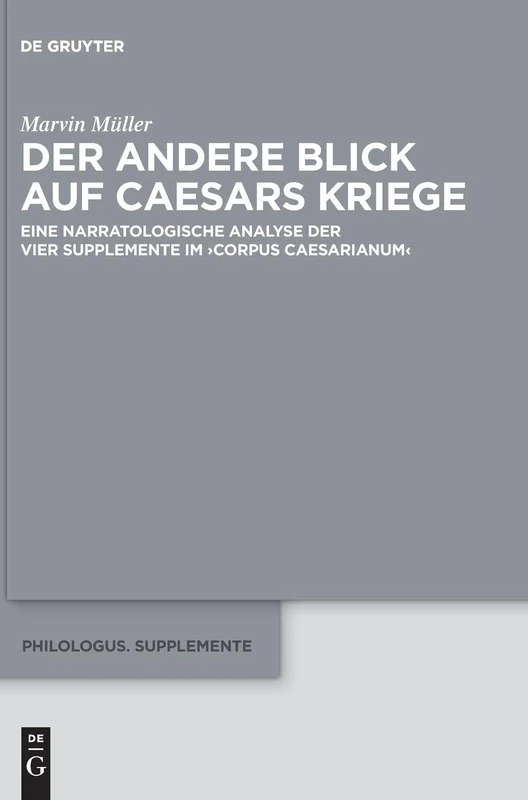 Der Andere Blick Auf Caesars Kriege: Eine Narratologische Analyse Der Vier Supplemente Im >corpus Caesarianum: 15 (Philologus. Supplemente / Philologus. Supplementary Volumes) - Image 1