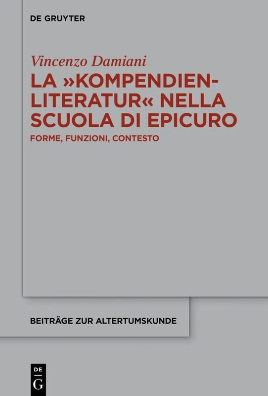 La ›Kompendienliteratur‹ nella scuola di Epicuro: Forme, funzioni, contesto: 396 (Beitrage zur Altertumskunde, 396)