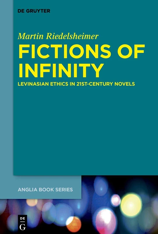 Fictions of Infinity: Levinasian Ethics in 21st-Century Novels: 71 (Buchreihe Der Anglia / Anglia Book Series, 71)