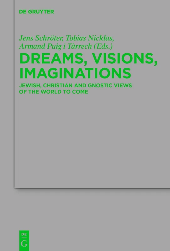 Dreams, Visions, Imaginations: Jewish, Christian and Gnostic Views of the World to Come: 247 (Beihefte zur Zeitschrift fur die Neutestamentliche Wissenschaft, 247)