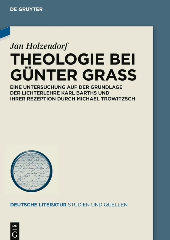 Theologie bei Günter Grass: Eine Untersuchung auf der Grundlage der Lichterlehre Karl Barths und ihrer Rezeption durch Michael Trowitzsch: 42 (Deutsche Literatur. Studien und Quellen, 42)