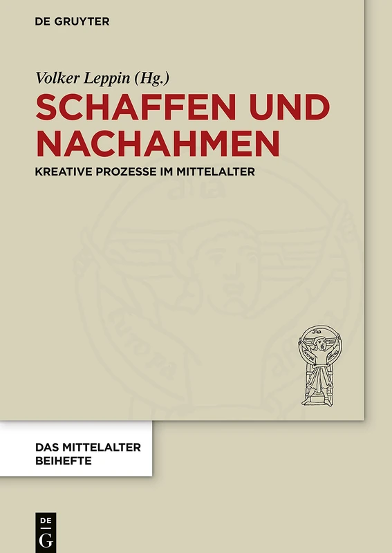 Schaffen und Nachahmen: Kreative Prozesse im Mittelalter: 16 (Das Mittelalter. Perspektiven mediävistischer Forschung. Beihefte, 16)