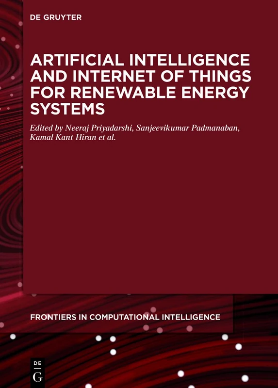 Artificial Intelligence and Internet of Things for Renewable Energy Systems: 12 (De Gruyter Frontiers in Computational Intelligence, 12)