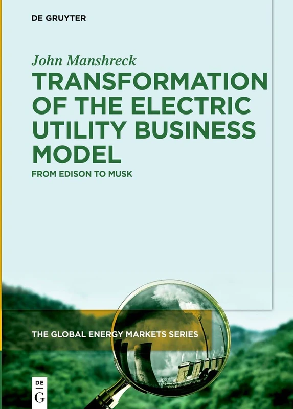 Transformation of the Electric Utility Business Model: From Edison to Musk: 1 (The Global Energy Markets Series, 1)
