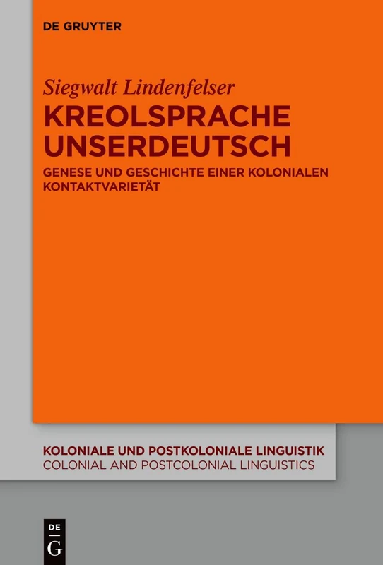 Kreolsprache Unserdeutsch: Genese und Geschichte einer kolonialen Kontaktvarietät: 17 (Koloniale und Postkoloniale Linguistik / Colonial and Postcolonial Linguistics (KPL/CPL), 17)