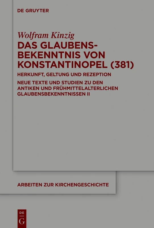 Das Glaubensbekenntnis von Konstantinopel (381): Herkunft, Geltung und Rezeption. Neue Texte und Studien zu den antiken und frühmittelalterlichen ... II: 147 (Arbeiten zur Kirchengeschichte, 147)
