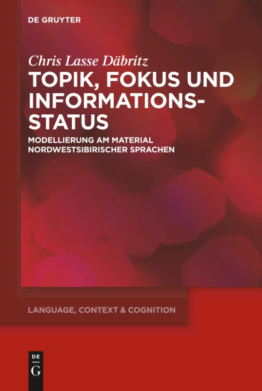 Topik, Fokus und Informationsstatus: Modellierung am Material nordwestsibirischer Sprachen: 17 (Language, Context and Cognition, 17)