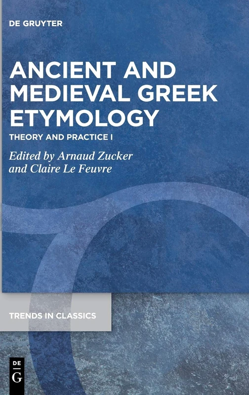 Ancient and Medieval Greek Etymology: Theory and Practice I: 111 (Trends in Classics - Supplementary Volumes, 111)