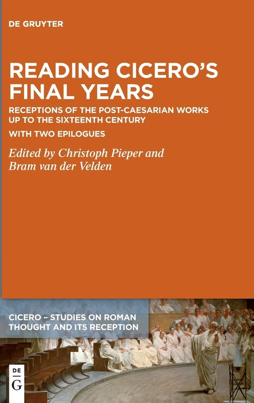 Reading Cicero’s Final Years: Receptions of the Post-Caesarian Works up to the Sixteenth Century – with two Epilogues: 3 (CICERO, 3)