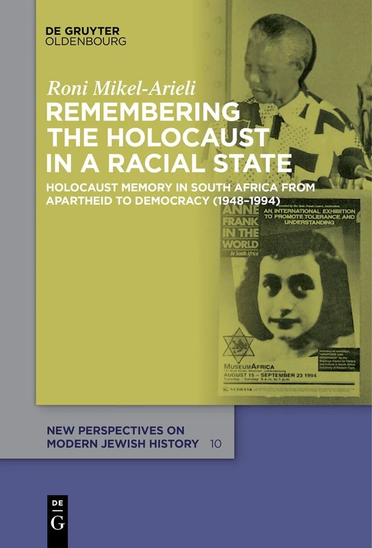 Remembering the Holocaust in a Racial State: Holocaust Memory in South Africa from Apartheid to Democracy (1948-1994): 10 (New Perspectives on Modern Jewish History, 10)