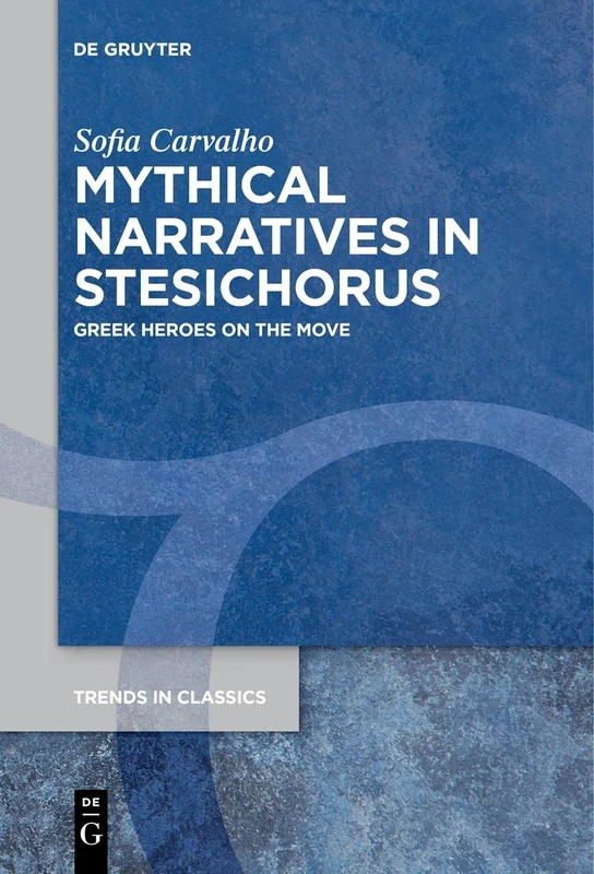 De Gruyter Mythical Narratives in Stesichorus - Classics Vol 115