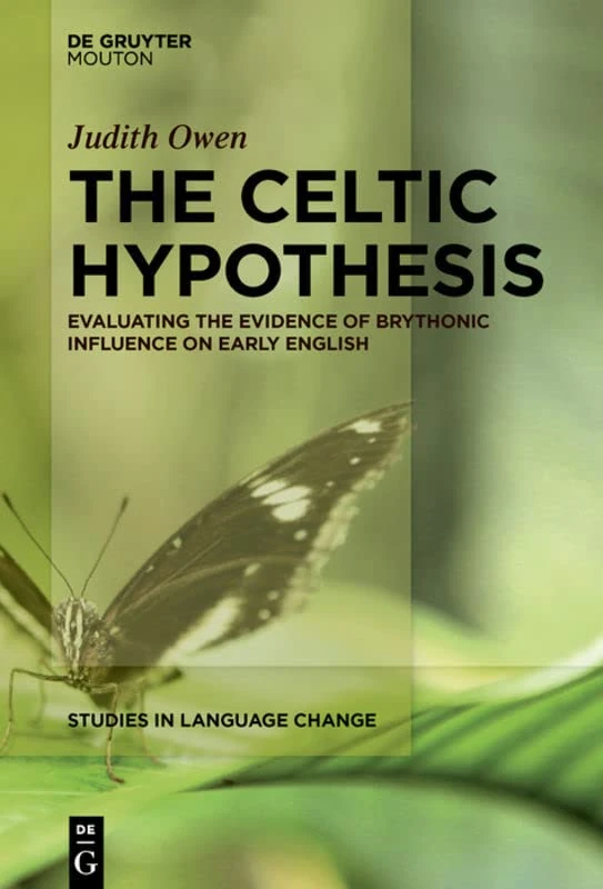 The Celtic Hypothesis: Evaluating the Evidence of Brythonic Influence on Early English (Studies in Language Change [SLC], 17)
