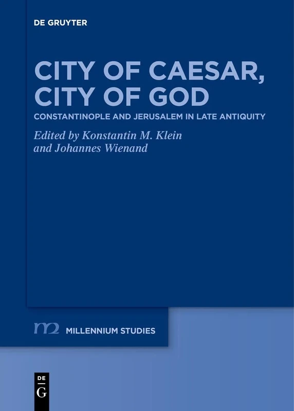 City of Caesar, City of God: Constantinople and Jerusalem in Late Antiquity: 97 (Millennium Studien/Millennium Studies, 97)
