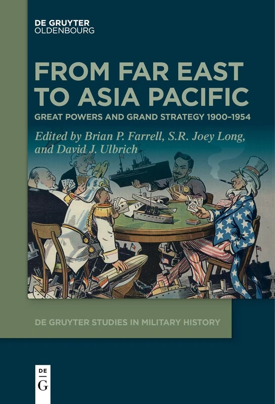 From Far East to Asia Pacific: Great Powers and Grand Strategy 1900–1954: 4 (De Gruyter Studies in Military History, 4)