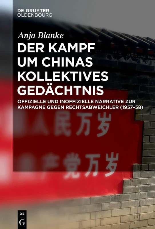 Der Kampf um Chinas kollektives Gedächtnis: Offizielle Und Inoffizielle Narrative Zur Kampagne Gegen Rechtsabweichler (1957-58)