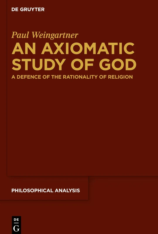 An Axiomatic Study of God: A Defence of the Rationality of Religion: 84 (Philosophical Analysis, 84)