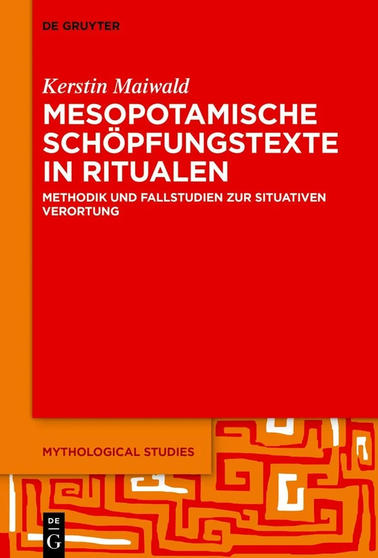 Mesopotamische Schöpfungstexte in Ritualen: Methodik Und Fallstudien Zur Situativen Verortung: 3 (Mythological Studies)