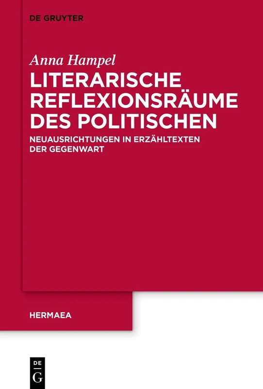 Literarische Reflexionsräume des Politischen: Neuausrichtungen in Erzähltexten der Gegenwart: 156 (Hermaea. Neue Folge, 156)