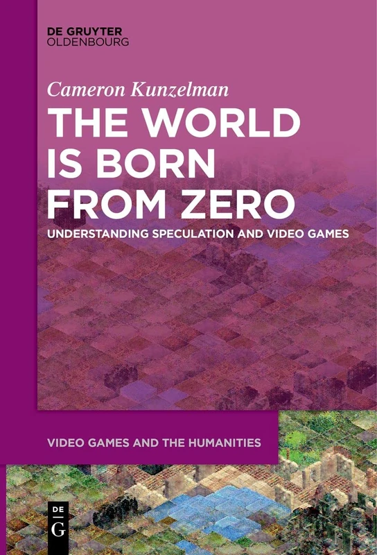 The World Is Born From Zero: Understanding Speculation and Games: 8 (Video Games and the Humanities, 8) - Image 1