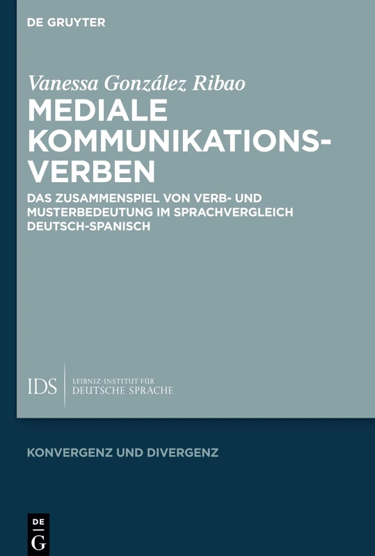 Mediale Kommunikationsverben: Das Zusammenspiel von Verb- und Musterbedeutung im Sprachvergleich Deutsch-Spanisch: 12 (Konvergenz und Divergenz, 12)