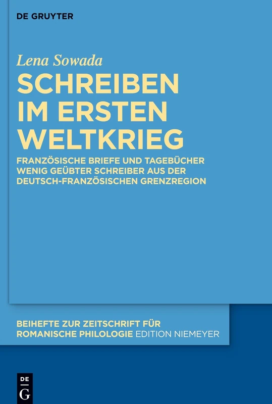 Schreiben im Ersten Weltkrieg: Französische Briefe und Tagebücher wenig geübter Schreiber aus der deutsch-französischen Grenzregion: 456 (Beihefte zur Zeitschrift fur Romanische Philologie, 456)