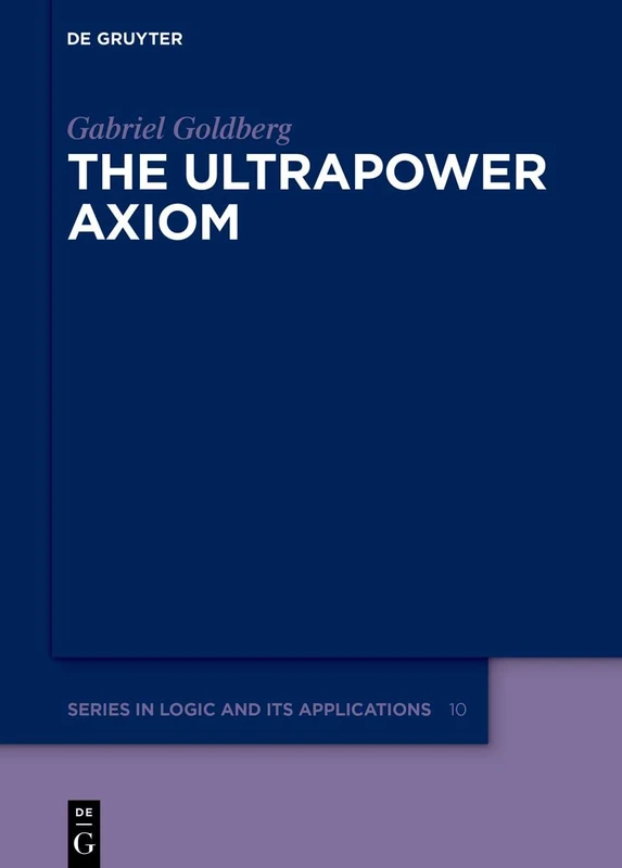 The Ultrapower Axiom: 10 (De Gruyter Series in Logic & its Applications, 10)