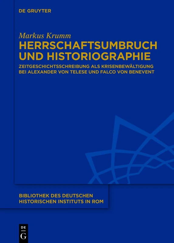 Herrschaftsumbruch und Historiographie: Zeitgeschichtsschreibung als Krisenbewältigung bei Alexander von Telese und Falco von Benevent: 141 ... Deutschen Historischen Instituts in Rom, 141)