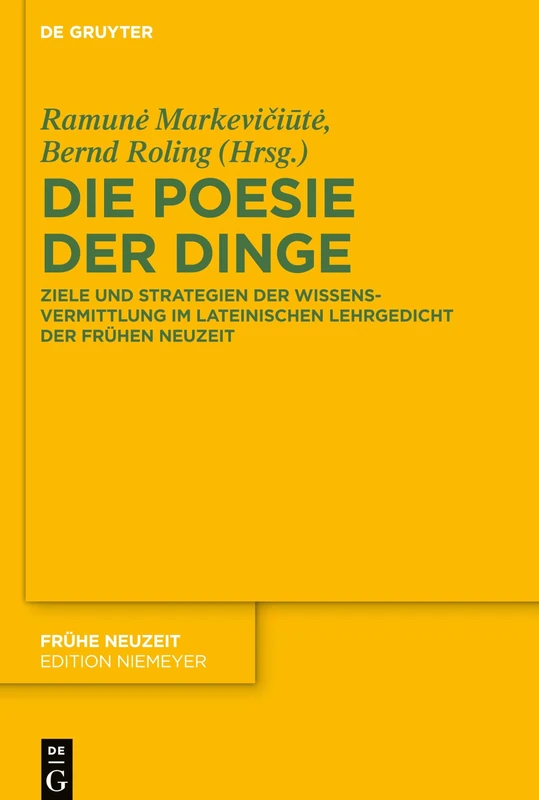 Die Poesie der Dinge: Ziele Und Strategien Der Wissensvermittlung Im Lateinischen Lehrgedicht Der Frühen Neuzeit: 237 (Frühe Neuzeit)
