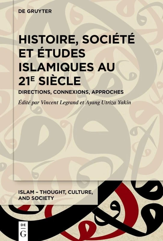 Histoire, société, et études islamiques au 21e siècle: Directions, connexions, approches: 8 (Islam - Thought, Culture, and Society)