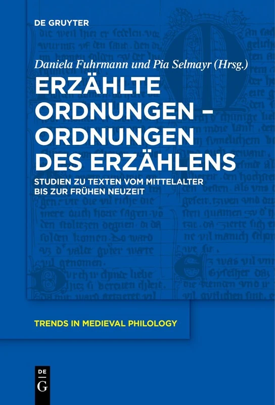 Erzählte Ordnungen – Ordnungen des Erzählens: Studien zu Texten vom Mittelalter bis zur Frühen Neuzeit: 40 (Trends in Medieval Philology, 40)