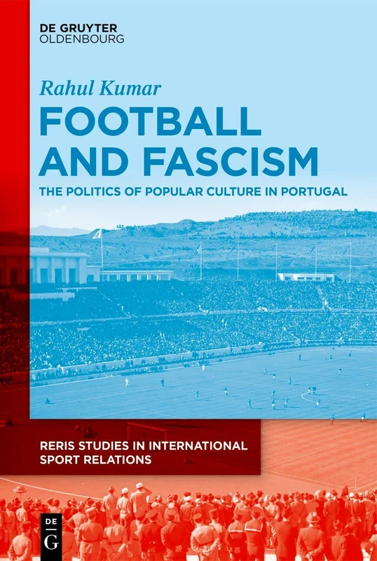 Football and Fascism: The Politics of Popular Culture in Portugal: 2 (RERIS Studies in International Sport Relations, 2)