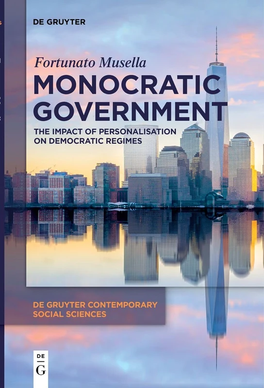 Monocratic Government: The Impact of Personalisation on Democratic Regimes: 8 (De Gruyter Contemporary Social Sciences, 8)
