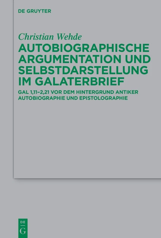 Autobiographische Argumentation und Selbstdarstellung im Galaterbrief: Gal 1,11-2,21 vor dem Hintergrund antiker Autobiographie und Epistolographie: ... fur die Neutestamentliche Wissenschaft, 249)