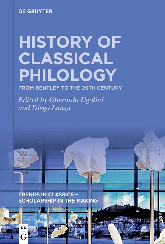 History of Classical Philology: From Bentley to the 20th century: 2 (Trends in Classics – Scholarship in the Making, 2)