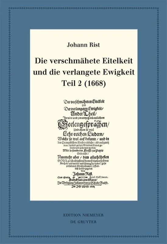 Die verschmähete Eitelkeit und die verlangete Ewigkeit, Teil 2 (1668): Mit einem Gesamtregister zur Edition der geistlichen Liedcorpora Johann Rists: ... deutscher Literaturwerke. N. F., 104)