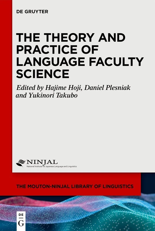 The Theory and Practice of Language Faculty Science: 3 (The Mouton-NINJAL Library of Linguistics [MNLL], 3)