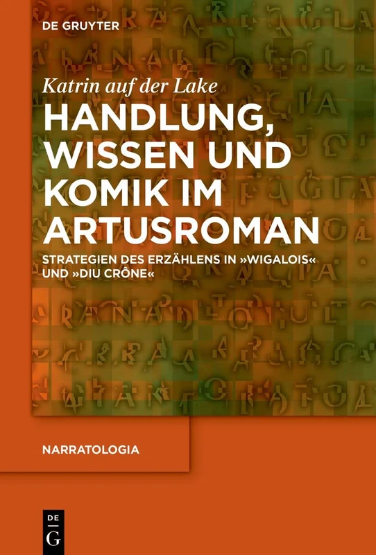 Handlung, Wissen und Komik im Artusroman: Strategien des Erzählens in „Wigalois“ und „Diu Crône“: 79 (Narratologia, 79)