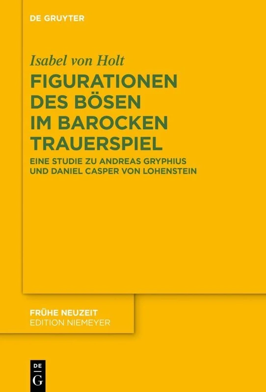 Figurationen des Bösen im barocken Trauerspiel: Eine Studie zu Andreas Gryphius und Daniel Casper von Lohenstein: 245 (Fruhe Neuzeit, 245)