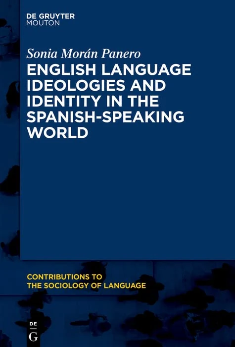 English Language Ideologies and Identity in the Spanish-Speaking World (Contributions to the Sociology of Language [CSL], 120)