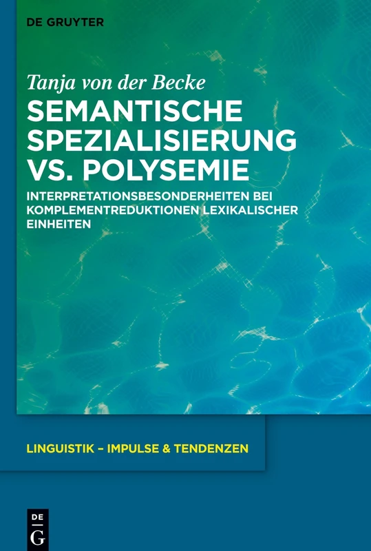Semantische Spezialisierung vs. Polysemie: Interpretationsbesonderheiten bei Komplementreduktionen lexikalischer Einheiten: 91 (Linguistik – Impulse & Tendenzen, 91)
