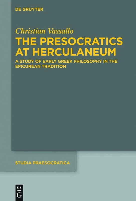 The Presocratics at Herculaneum: A Study of Early Greek Philosophy in the Epicurean Tradition. With an Appendix on Diogenes of Oinoanda's Criticism ... Philosophy: 11 (Studia Praesocratica, 11)