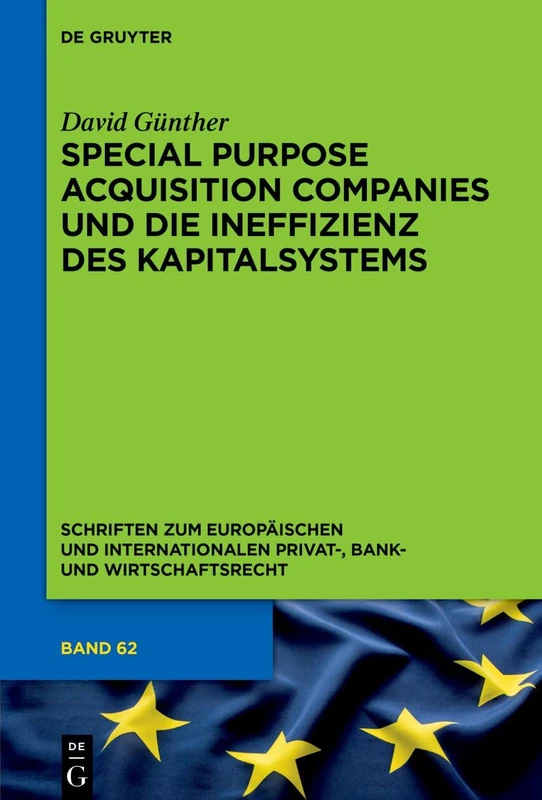 Special Purpose Acquisition Companies und die Ineffizienz des Kapitalsystems: 62 (Schriften Zum Europäischen Und Internationalen Privat-, Bank)