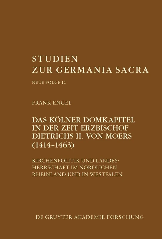 Das Kölner Domkapitel in der Zeit Erzbischof Dietrichs II. von Moers (1414–1463): Kirchenpolitik Und Landesherrschaft Im Nördlichen Rheinland Und in ... 12 (Studien Zur Germania Sacra. Neue Folge)