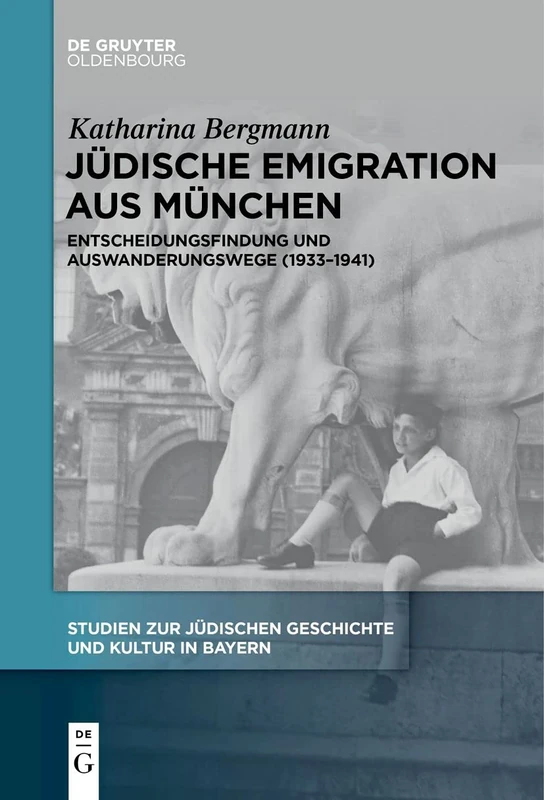 Jüdische Emigration aus München: Entscheidungsfindung und Auswanderungswege (1933-1941): 13 (Studien Zur Jüdischen Geschichte Und Kultur In Bayern)