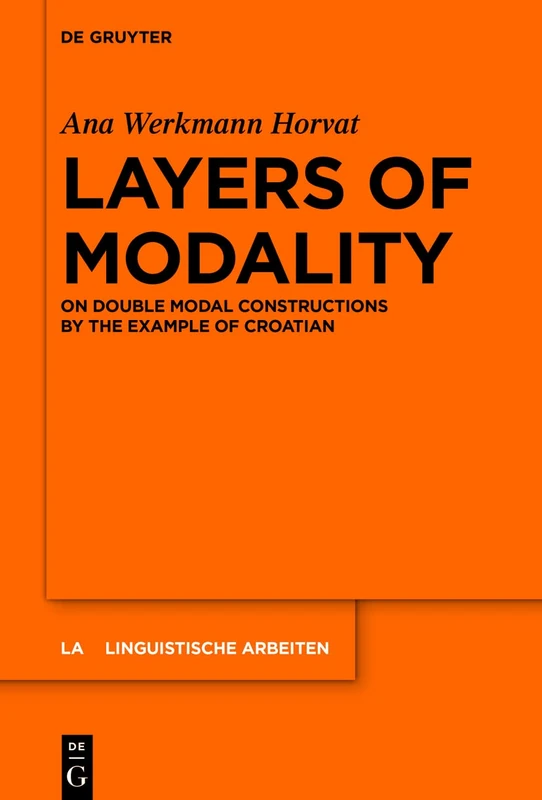 Layers of Modality: On Double Modal Constructions by the Example of Croatian: 578 (Linguistische Arbeiten, 578)