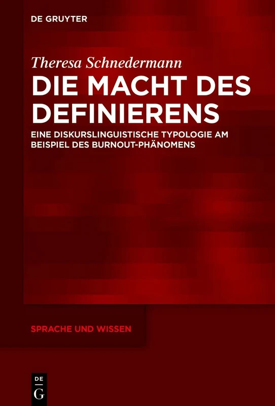Die Macht des Definierens: Eine diskurslinguistische Typologie am Beispiel des Burnout-Phänomens: 48 (Sprache und Wissen (SuW), 48)